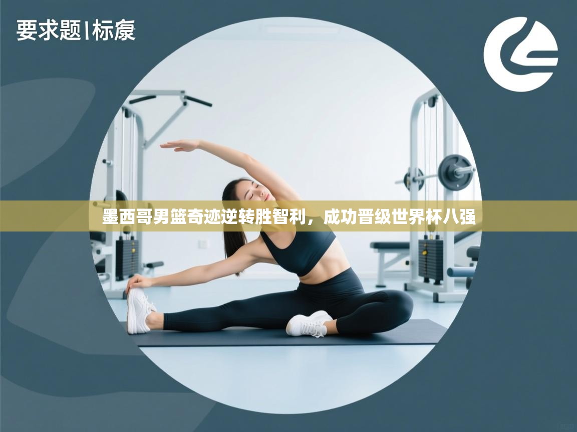 墨西哥男篮奇迹逆转胜智利,成功晋级世界杯八强 第2张