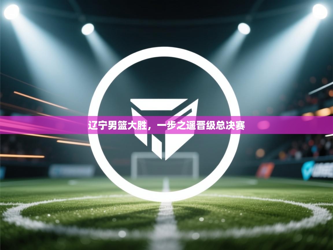 辽宁男篮大胜，一步之遥晋级总决赛  第2张