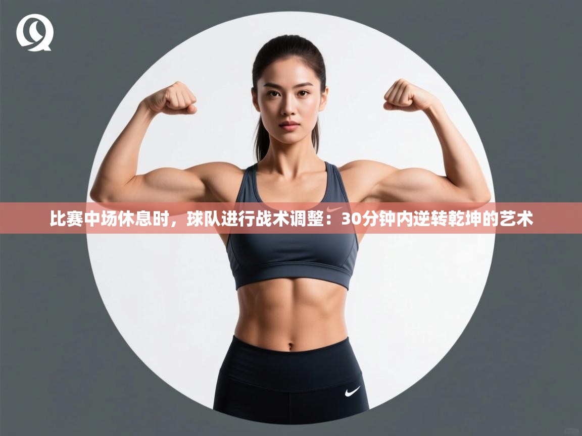 比赛中场休息时,球队进行战术调整:30分钟内逆转乾坤的艺术 第1张