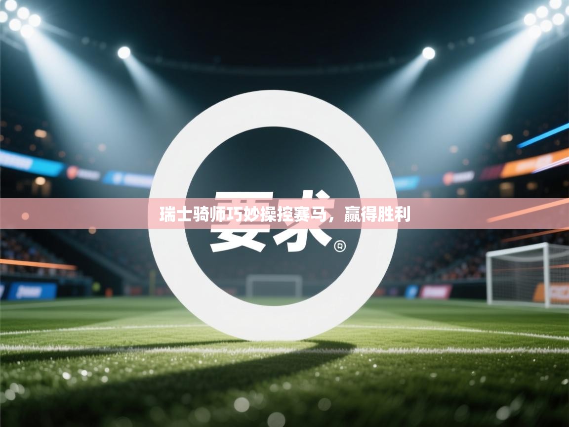 瑞士骑师巧妙操控赛马,赢得胜利 第2张