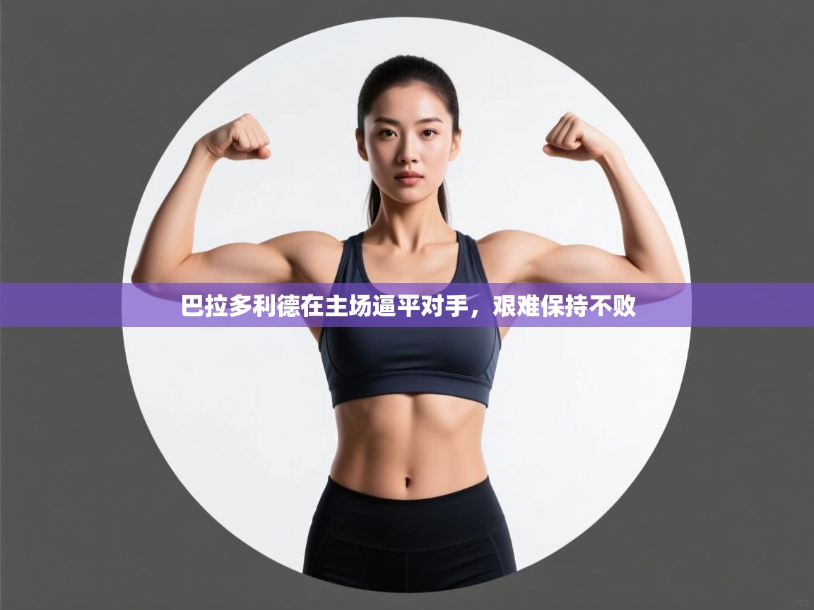 巴拉多利德在主场逼平对手,艰难保持不败 第1张