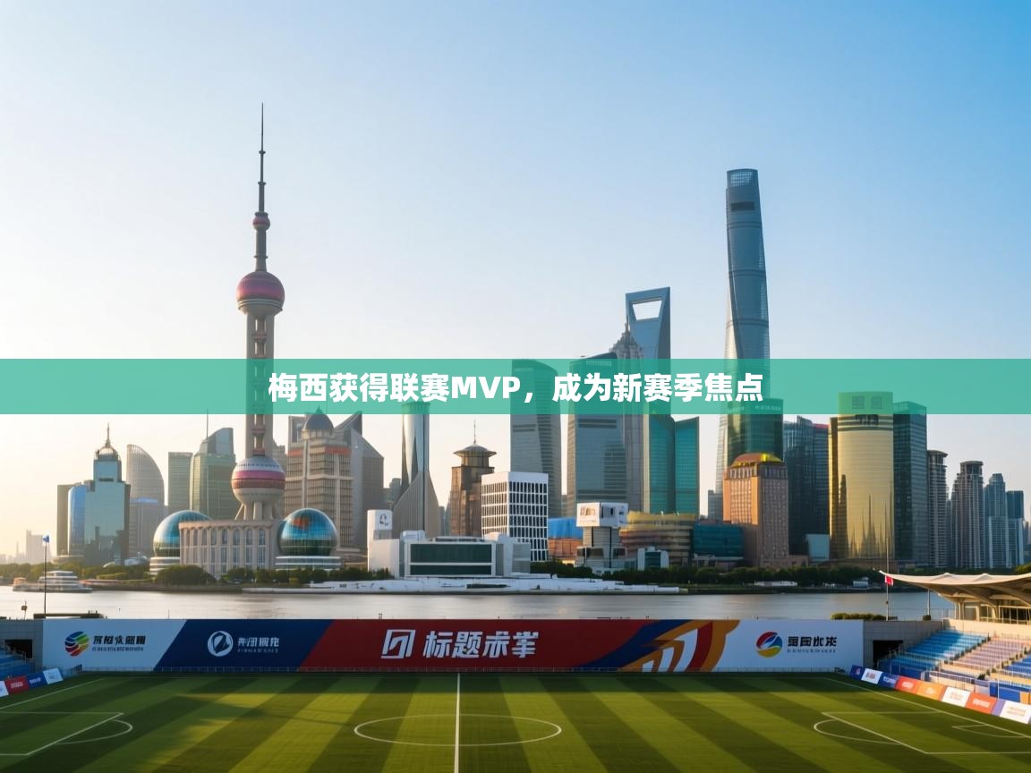 梅西获得联赛MVP,成为新赛季焦点 第1张